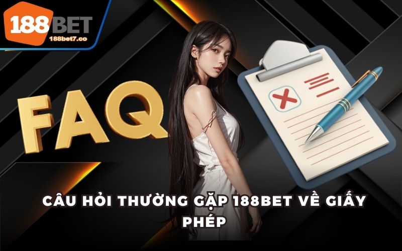 Câu hỏi thường gặp 188BET về giấy phép