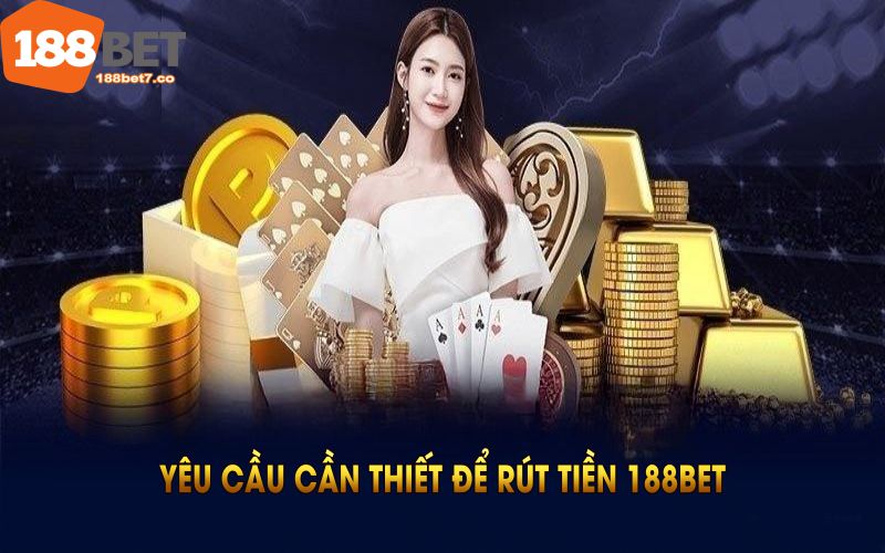 Yêu cầu cần thiết để rút tiền 188BET thành công